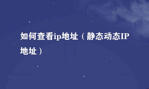 如何查看ip地址（静态动态IP地址）
