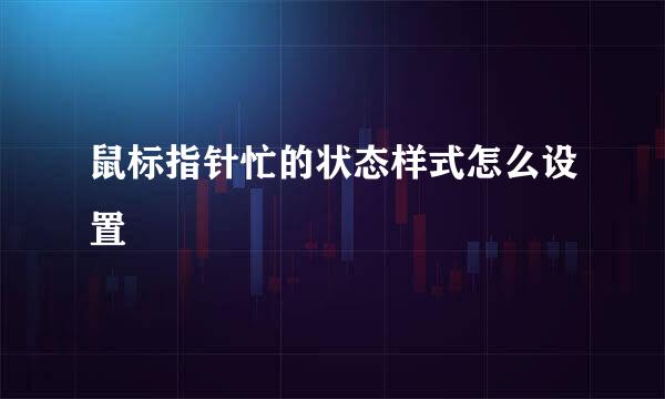 鼠标指针忙的状态样式怎么设置