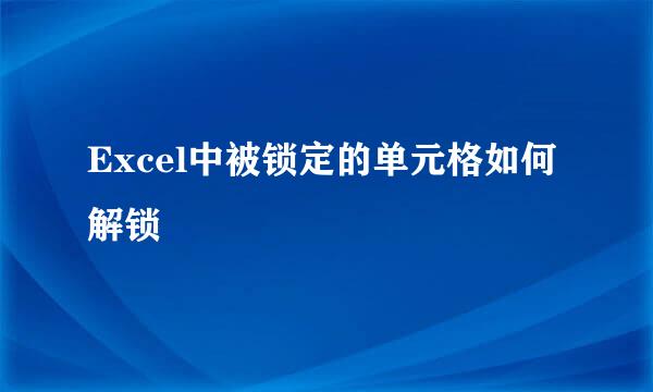 Excel中被锁定的单元格如何解锁