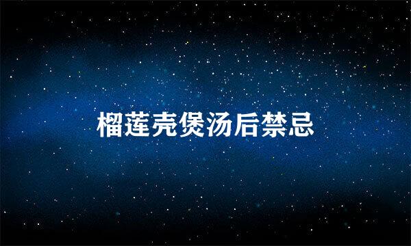 榴莲壳煲汤后禁忌