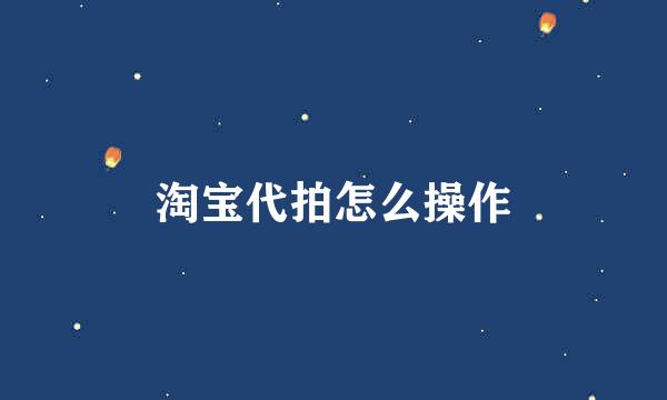 淘宝代拍怎么操作