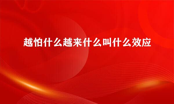越怕什么越来什么叫什么效应
