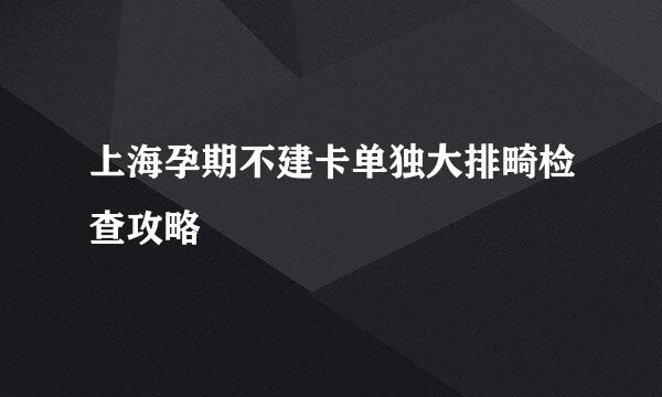 上海孕期不建卡单独大排畸检查攻略
