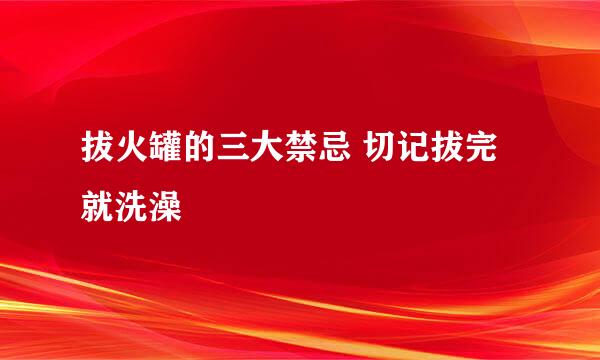 拔火罐的三大禁忌 切记拔完就洗澡