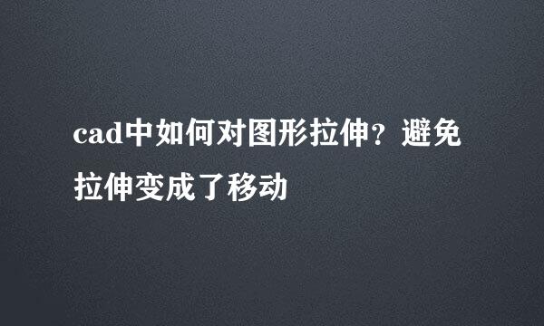 cad中如何对图形拉伸？避免拉伸变成了移动
