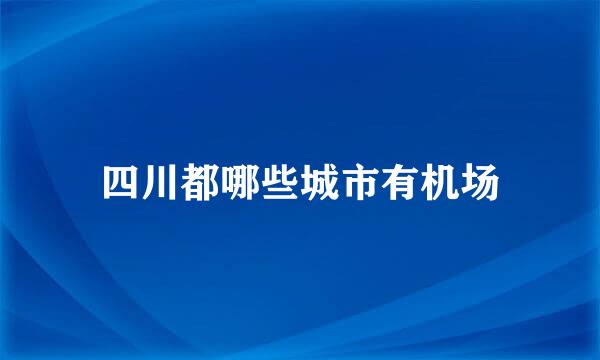 四川都哪些城市有机场