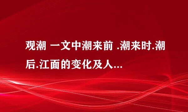 观潮 一文中潮来前 .潮来时.潮后.江面的变化及人们的心情是什么