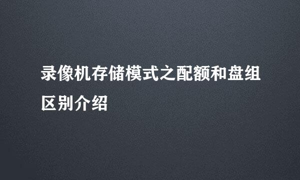 录像机存储模式之配额和盘组区别介绍