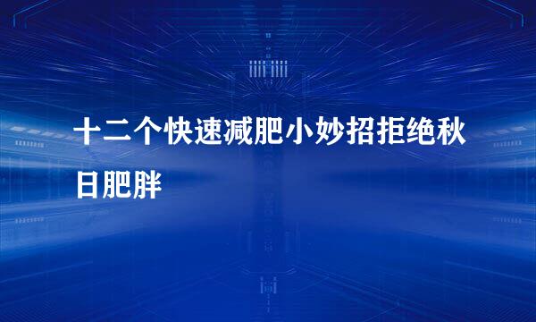 十二个快速减肥小妙招拒绝秋日肥胖