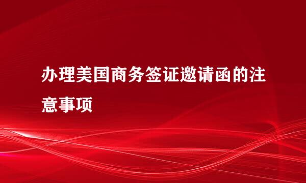 办理美国商务签证邀请函的注意事项