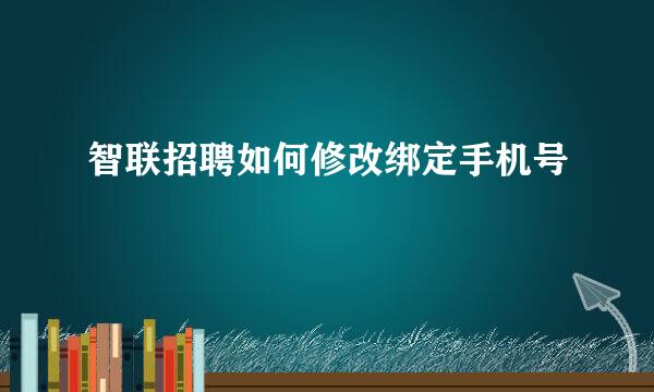 智联招聘如何修改绑定手机号