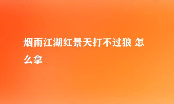 烟雨江湖红景天打不过狼 怎么拿
