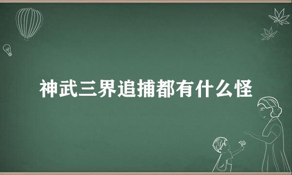 神武三界追捕都有什么怪