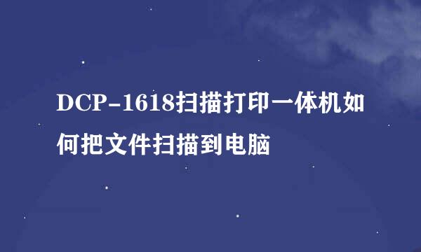 DCP-1618扫描打印一体机如何把文件扫描到电脑