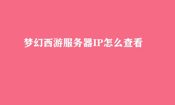 梦幻西游服务器IP怎么查看