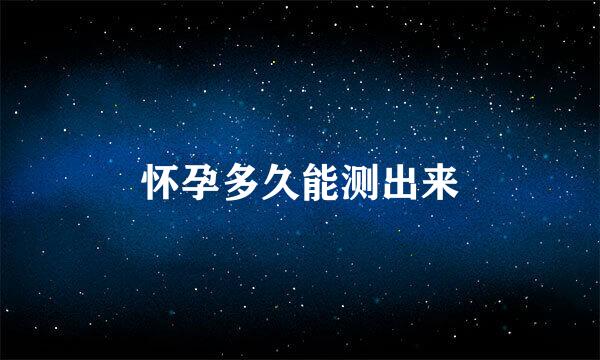 怀孕多久能测出来