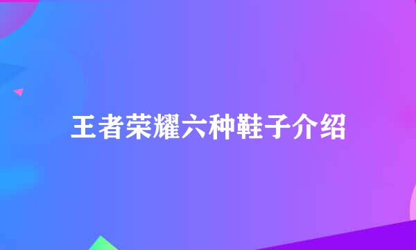 王者荣耀六种鞋子介绍