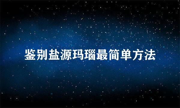 鉴别盐源玛瑙最简单方法