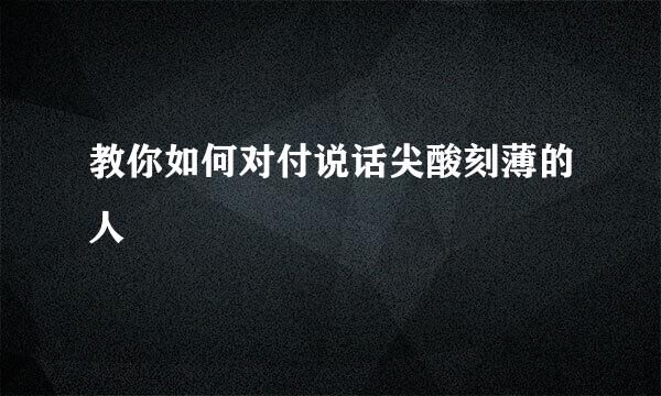 教你如何对付说话尖酸刻薄的人