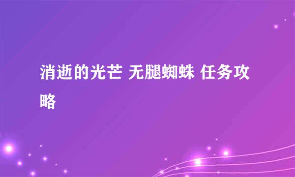 消逝的光芒 无腿蜘蛛 任务攻略