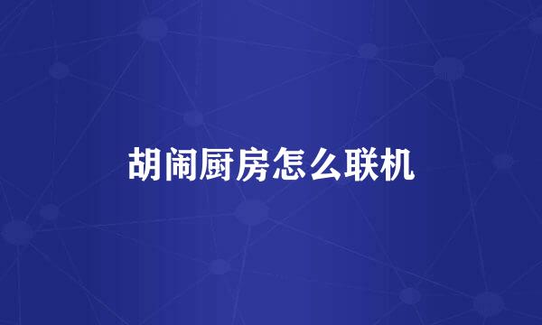 胡闹厨房怎么联机
