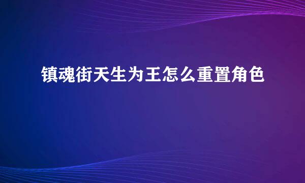 镇魂街天生为王怎么重置角色