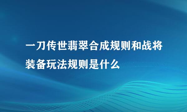 一刀传世翡翠合成规则和战将装备玩法规则是什么