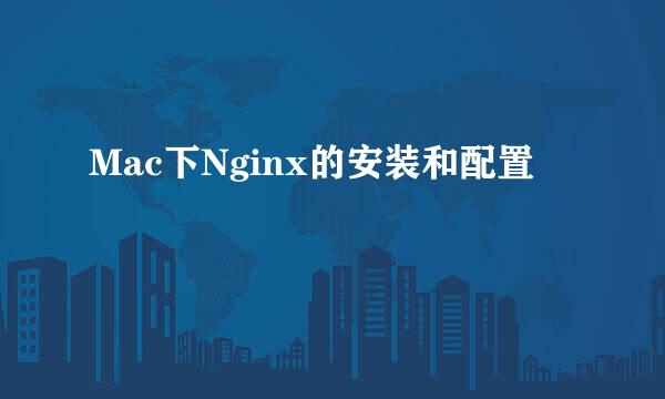 Mac下Nginx的安装和配置