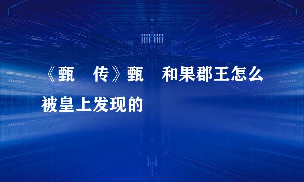《甄嬛传》甄嬛和果郡王怎么被皇上发现的