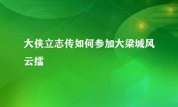 大侠立志传如何参加大梁城风云擂