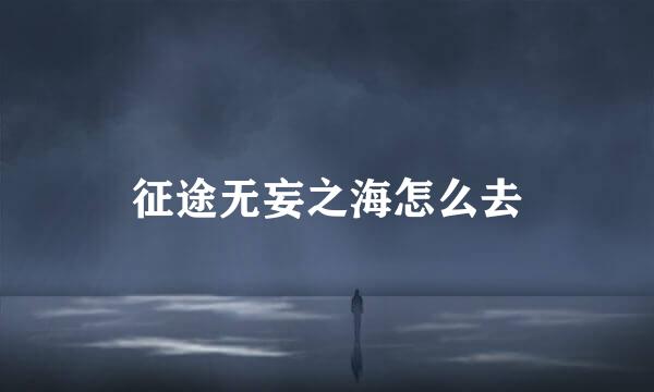 征途无妄之海怎么去