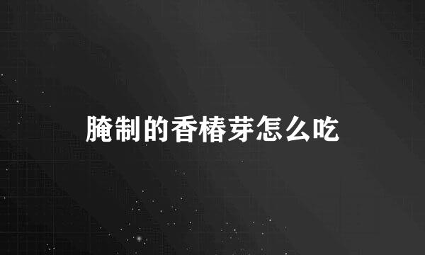 腌制的香椿芽怎么吃