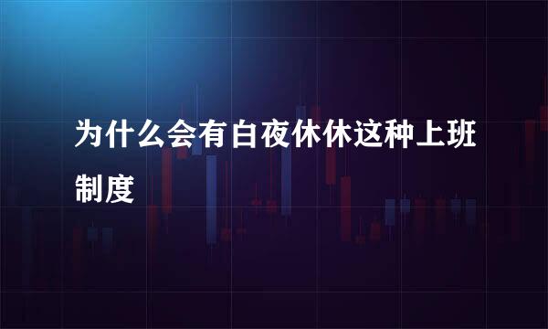 为什么会有白夜休休这种上班制度