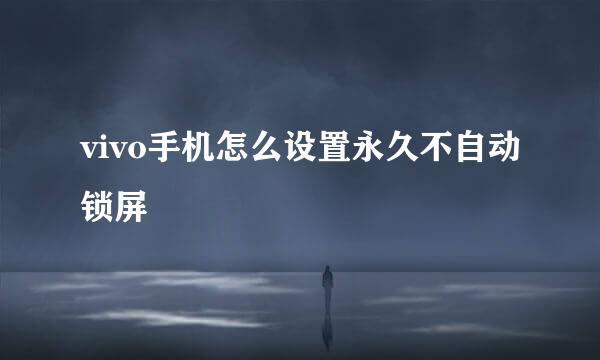 vivo手机怎么设置永久不自动锁屏