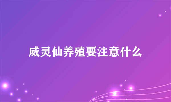 威灵仙养殖要注意什么