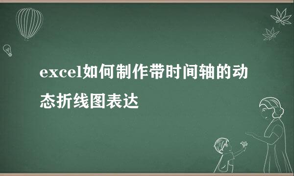 excel如何制作带时间轴的动态折线图表达