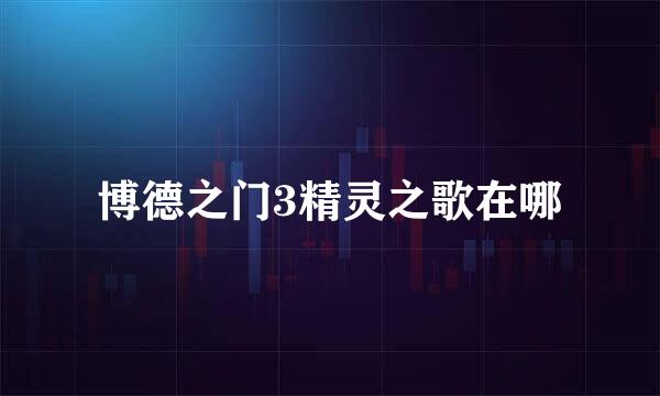 博德之门3精灵之歌在哪