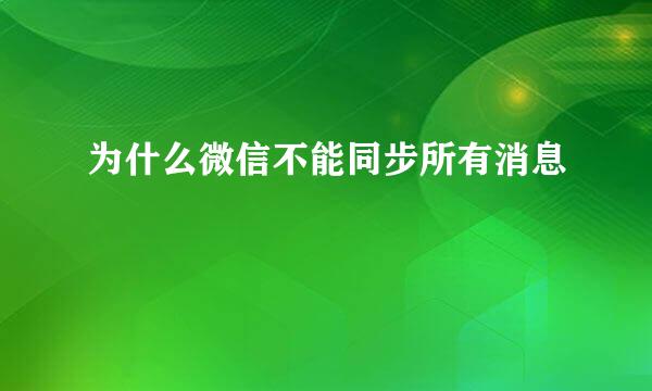 为什么微信不能同步所有消息