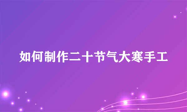 如何制作二十节气大寒手工