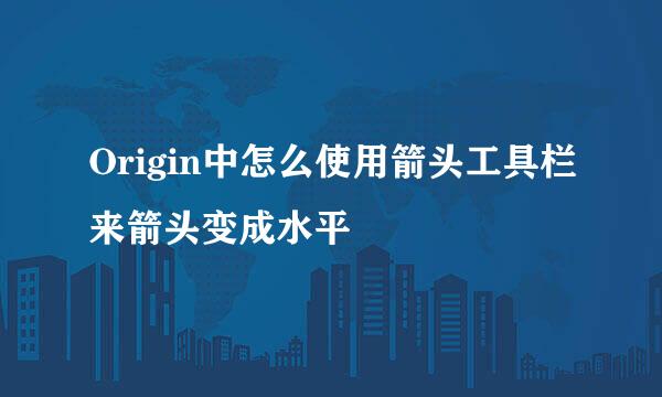 Origin中怎么使用箭头工具栏来箭头变成水平