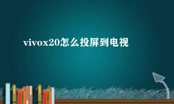 vivox20怎么投屏到电视