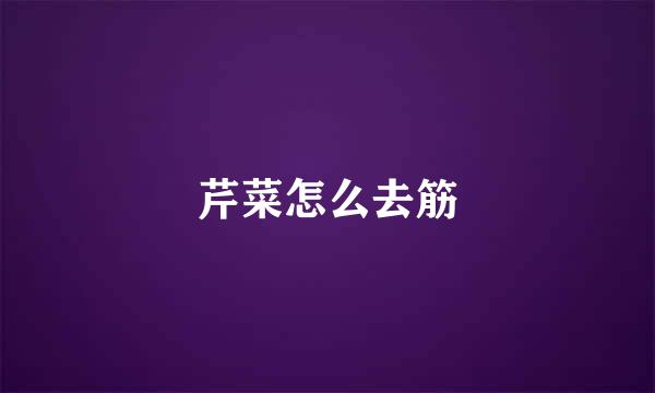 芹菜怎么去筋