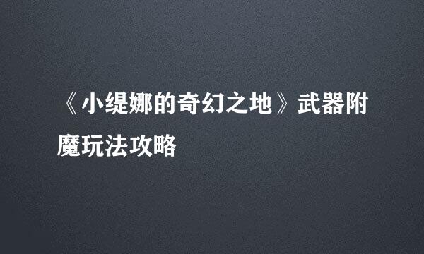 《小缇娜的奇幻之地》武器附魔玩法攻略
