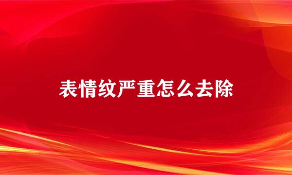 表情纹严重怎么去除