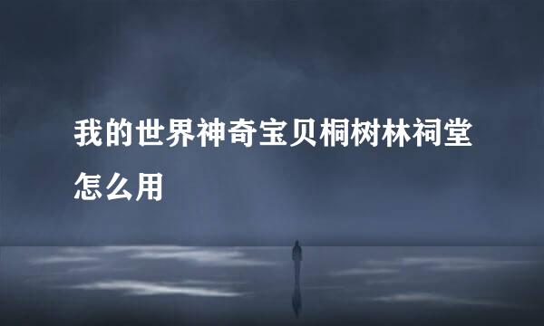 我的世界神奇宝贝桐树林祠堂怎么用