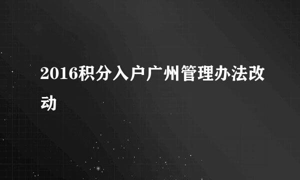 2016积分入户广州管理办法改动