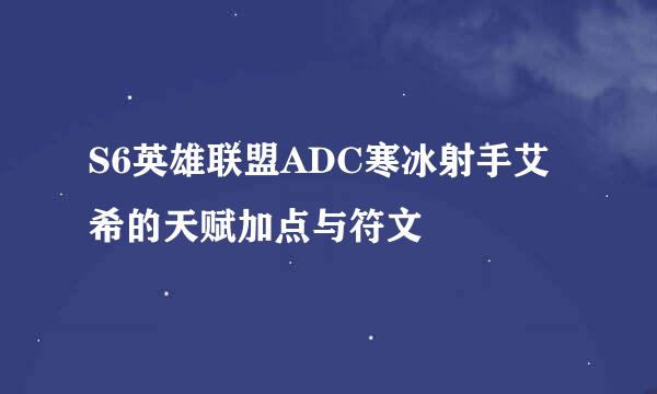 S6英雄联盟ADC寒冰射手艾希的天赋加点与符文