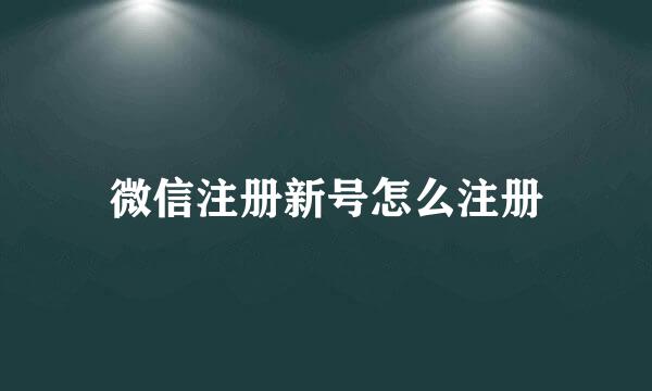 微信注册新号怎么注册