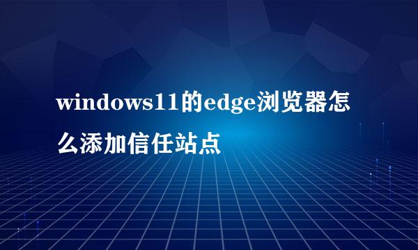 windows11的edge浏览器怎么添加信任站点