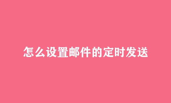 怎么设置邮件的定时发送